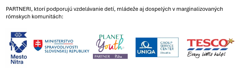 PARTNERI, ktorí podporujú vzdelávanie detí, mládeže aj dospelých v marginalizovaných rómskych komunitách: Mesto Nitra, Ministerstvo spravodlivosti, Planet Youth, Uniqa a Tesco